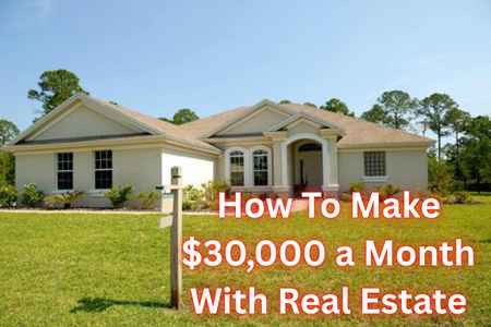 How to make $30,000 a month with real estate